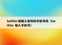 推特注册手机号怎么填,推特手机注册手机号码怎么填写