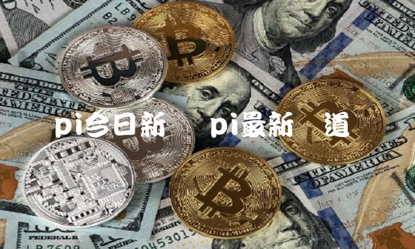 pi币最新消息今天新闻、央视曝光pi币最新最真实报道