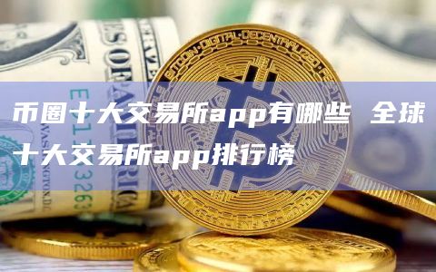 包含前50名交易所币圈的交易所的词条 包含前50名交易所币圈的交易所的词条