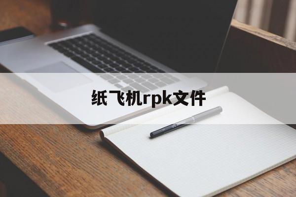 纸飞机rpk文件,rpk文件怎么生成